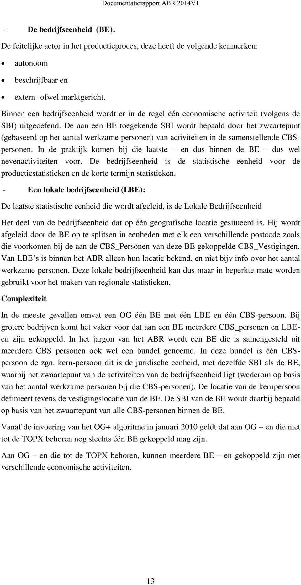 De aan een BE toegekende SBI wordt bepaald door het zwaartepunt (gebaseerd op het aantal werkzame personen) van activiteiten in de samenstellende CBSpersonen.