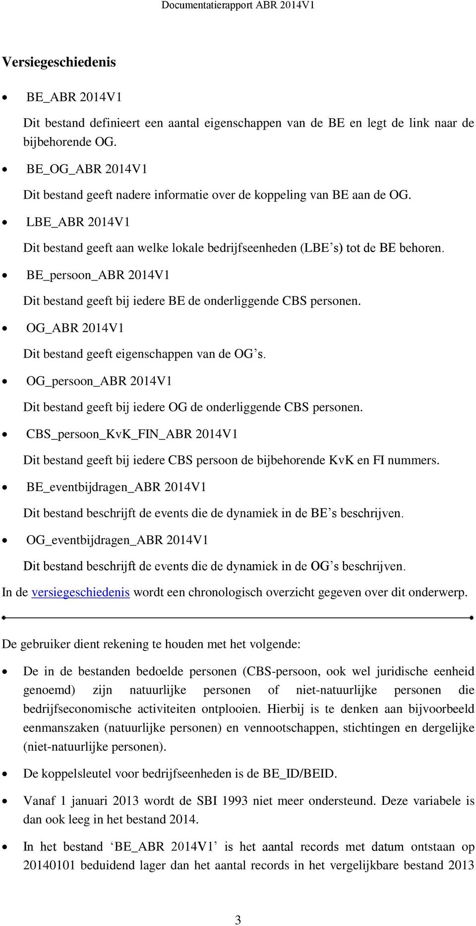 BE_persoon_ABR 2014V1 Dit bestand geeft bij iedere BE de onderliggende CBS personen. OG_ABR 2014V1 Dit bestand geeft eigenschappen van de OG s.