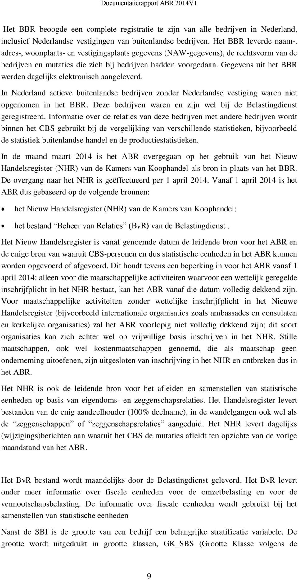 Gegevens uit het BBR werden dagelijks elektronisch aangeleverd. In Nederland actieve buitenlandse bedrijven zonder Nederlandse vestiging waren niet opgenomen in het BBR.