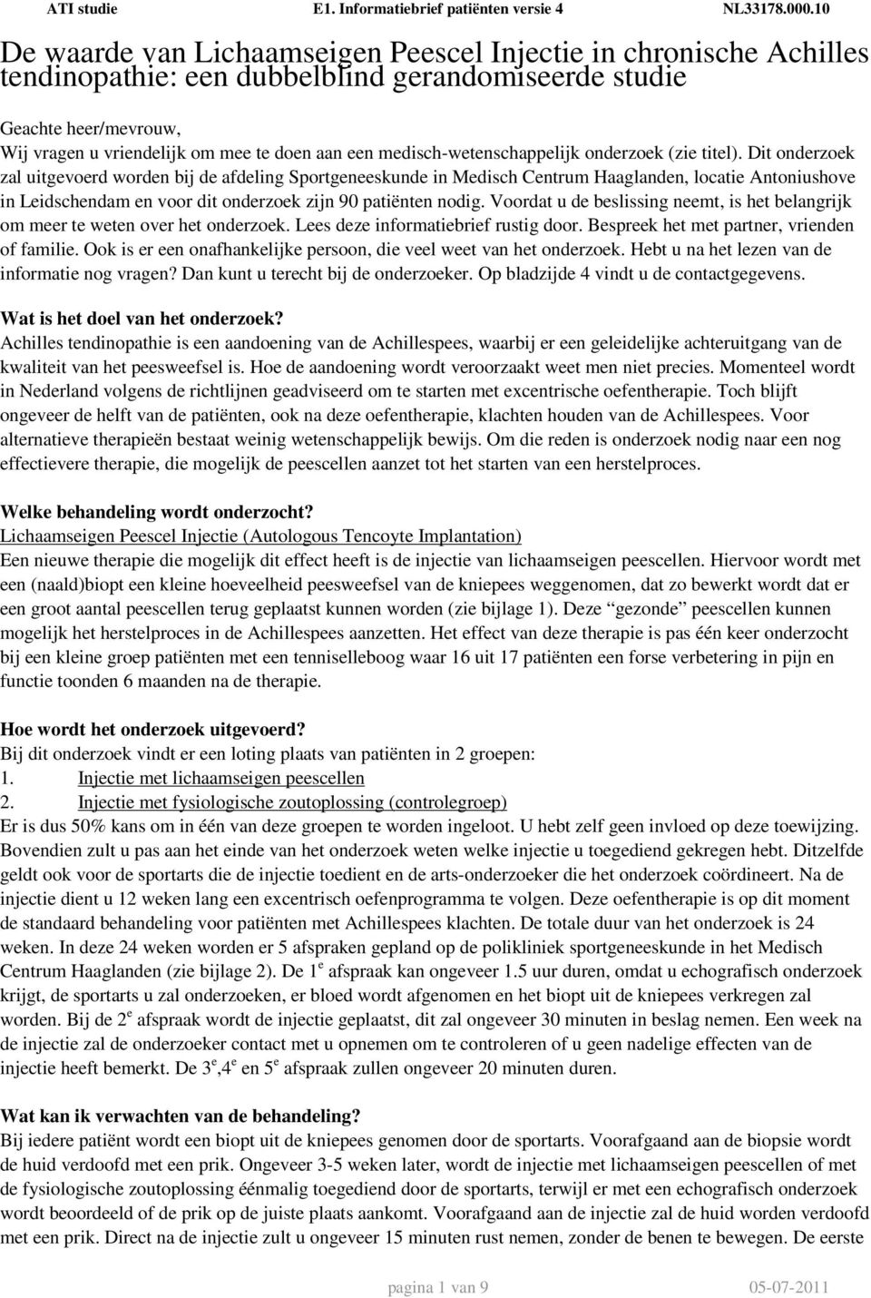 Dit onderzoek zal uitgevoerd worden bij de afdeling Sportgeneeskunde in Medisch Centrum Haaglanden, locatie Antoniushove in Leidschendam en voor dit onderzoek zijn 90 patiënten nodig.