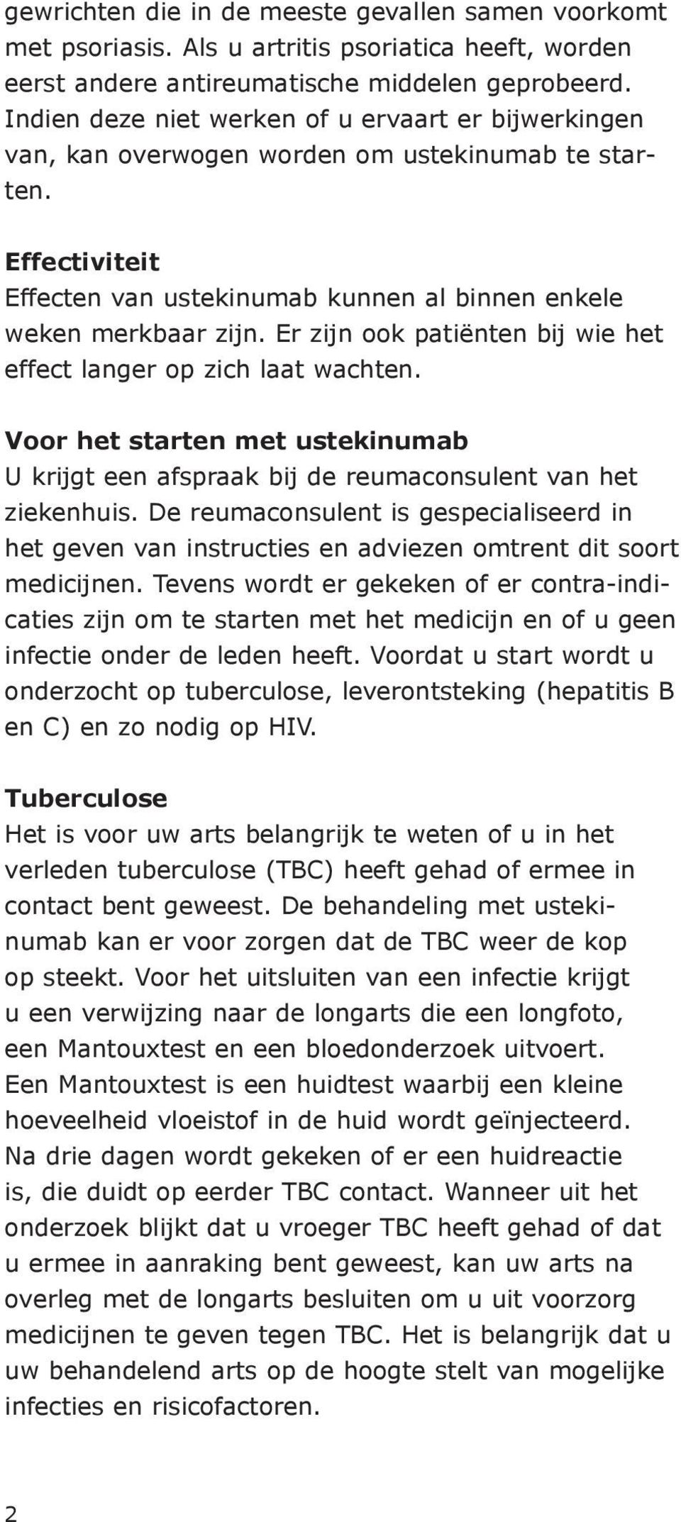 Er zijn ook patiënten bij wie het effect langer op zich laat wachten. Voor het starten met ustekinumab U krijgt een afspraak bij de reumaconsulent van het ziekenhuis.