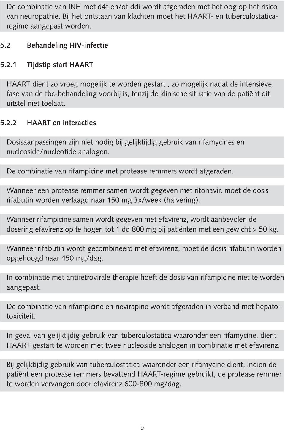 situatie van de patiënt dit uitstel niet toelaat. 5.2.2 HAART en interacties Dosisaanpassingen zijn niet nodig bij gelijktijdig gebruik van rifamycines en nucleoside/nucleotide analogen.