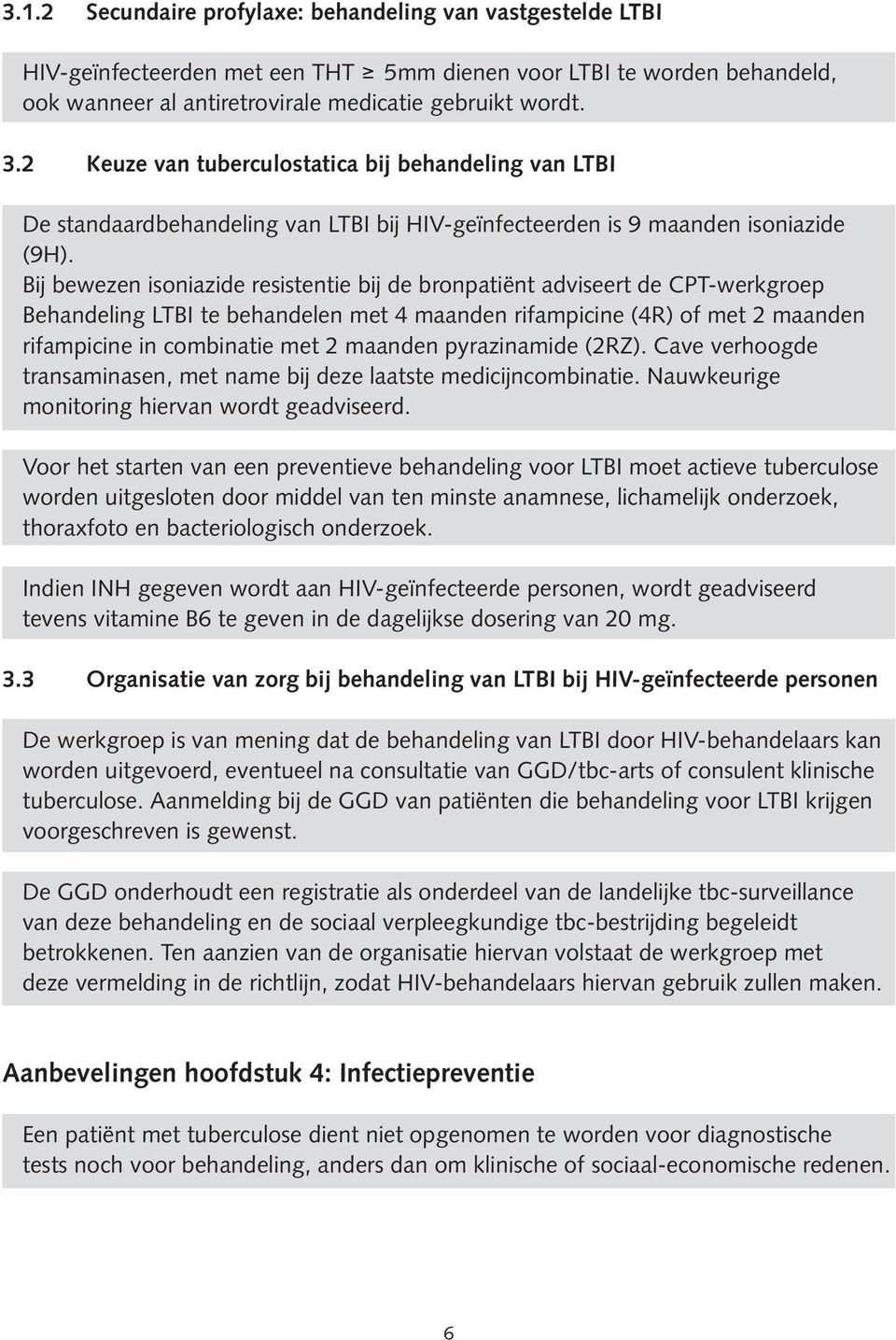 Bij bewezen isoniazide resistentie bij de bronpatiënt adviseert de CPT-werkgroep Behandeling LTBI te behandelen met 4 maanden rifampicine (4R) of met 2 maanden rifampicine in combinatie met 2 maanden