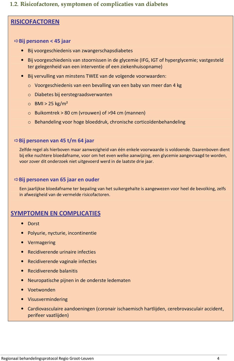 van een baby van meer dan 4 kg o Diabetes bij eerstegraadsverwanten o BMI > 25 kg/m² o Buikomtrek > 80 cm (vrouwen) of >94 cm (mannen) o Behandeling voor hoge bloeddruk, chronische