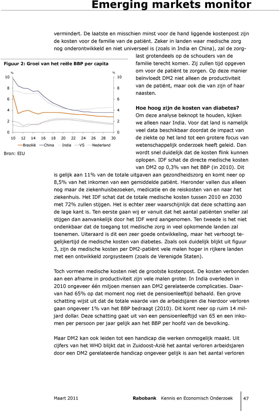 % % 10 10 8 8 6 6 4 4 2 2 0 0 10 12 14 16 18 20 22 24 26 28 30 Brazilië China India VS Nederland Bron: EIU familie terecht komen. Zij zullen tijd opgeven om voor de patiënt te zorgen.