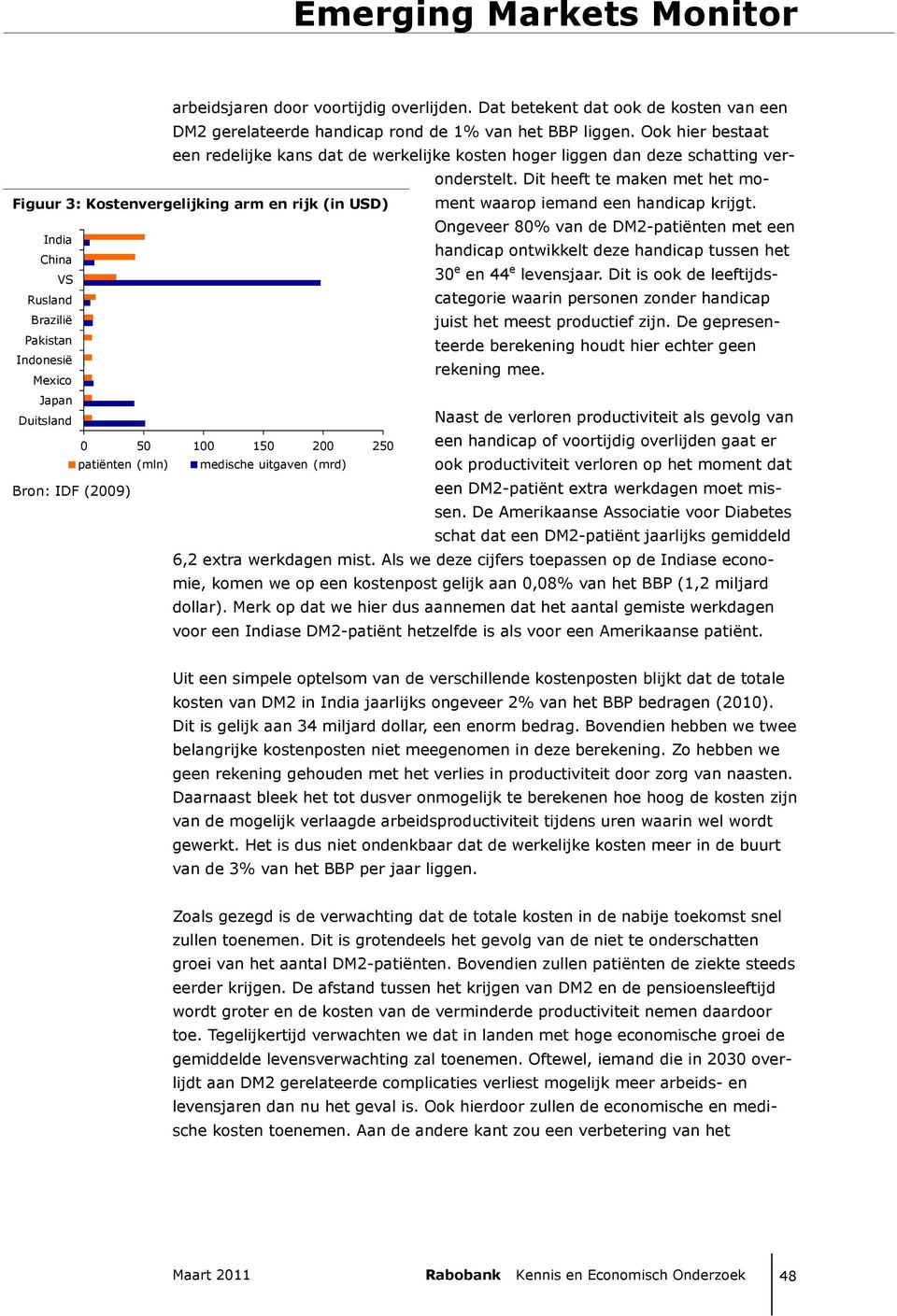 Ook hier bestaat een redelijke kans dat de werkelijke kosten hoger liggen dan deze schatting veronderstelt. Dit heeft te maken met het moment waarop iemand een handicap krijgt.