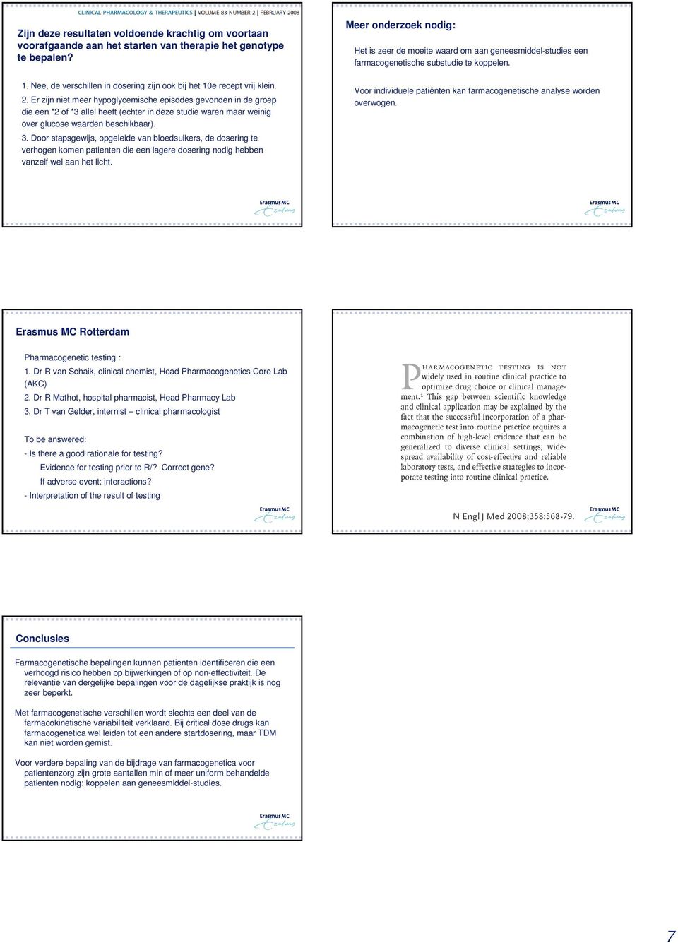 Door stapsgewijs, opgeleide van bloedsuikers, de dosering te verhogen komen patienten die een lagere dosering nodig hebben vanzelf wel aan het licht.