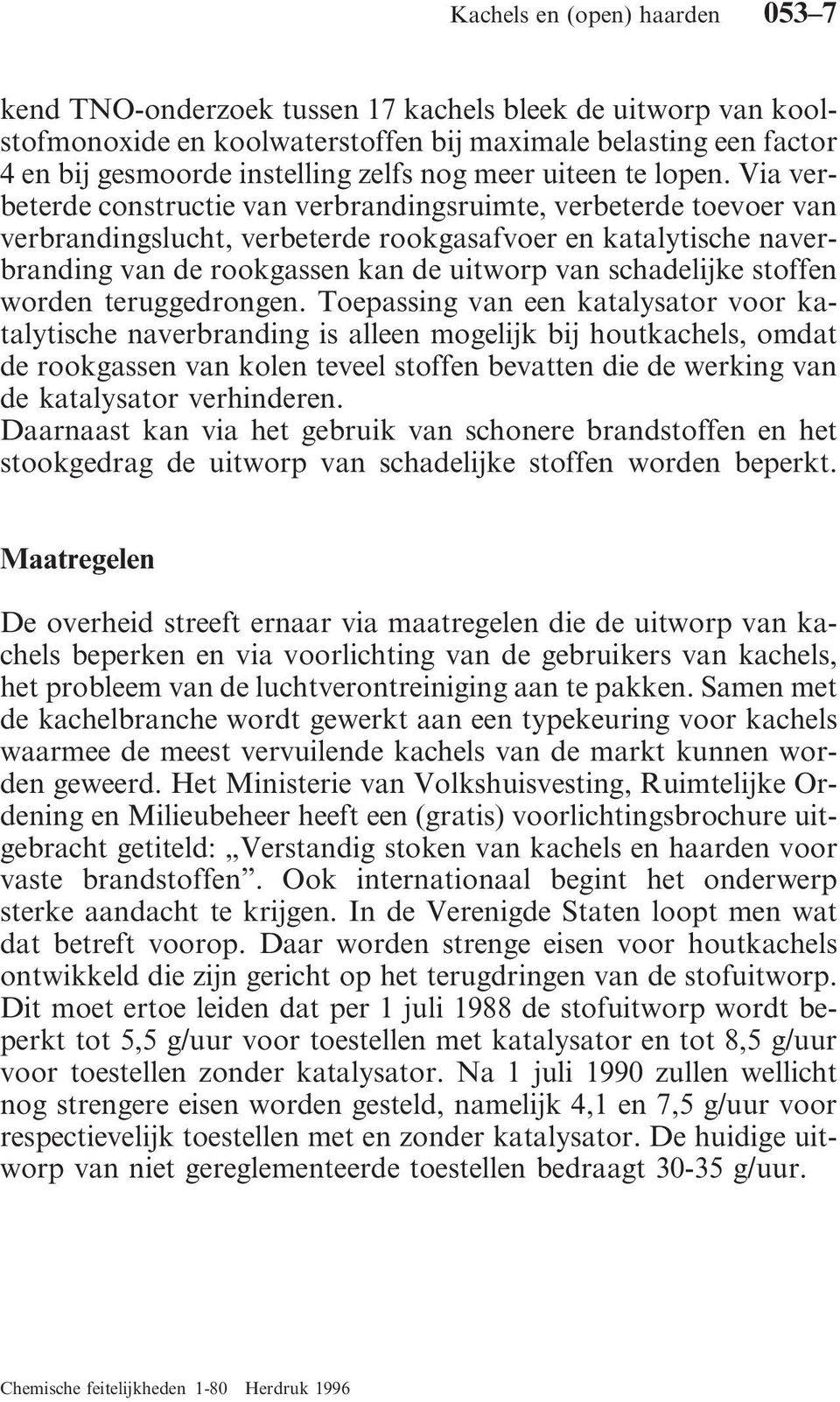 Via verbeterde constructie van verbrandingsruimte, verbeterde toevoer van verbrandingslucht, verbeterde rookgasafvoer en katalytische naverbranding van de rookgassen kan de uitworp van schadelijke