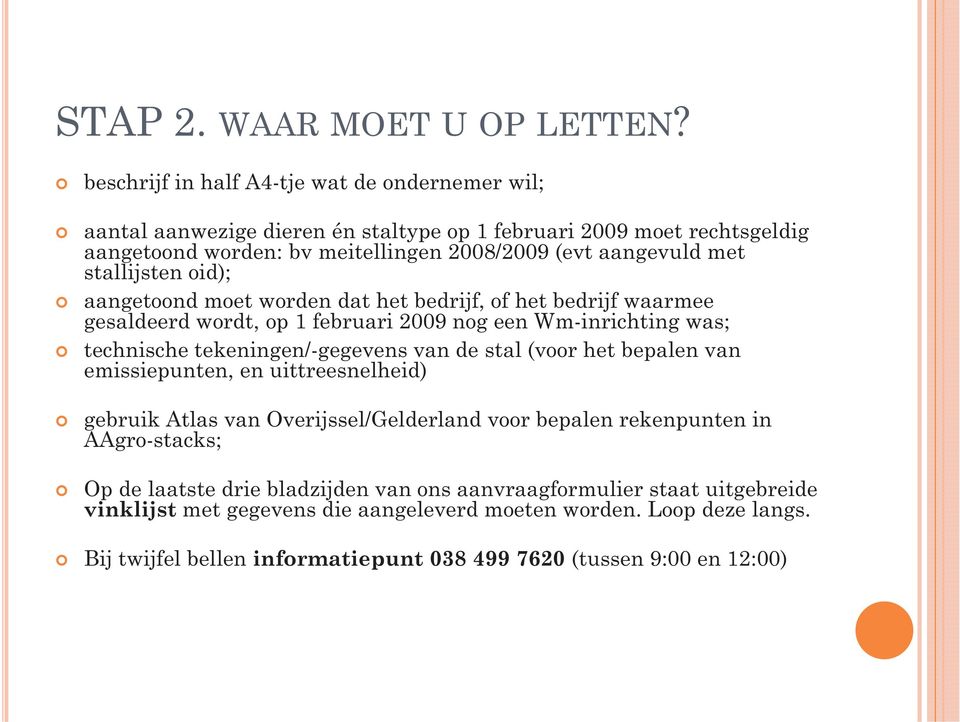 stallijsten oid); aangetoond moet worden dat het bedrijf, of het bedrijf waarmee gesaldeerd wordt, op 1 februari 2009 nog een Wm-inrichting was; technische tekeningen/-gegevens van de stal