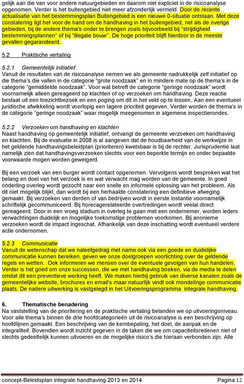 Met deze constatering ligt het voor de hand om de handhaving in het buitengebied, net als de overige gebieden, bij de andere thema s onder te brengen zoals bijvoorbeeld bij strijdigheid