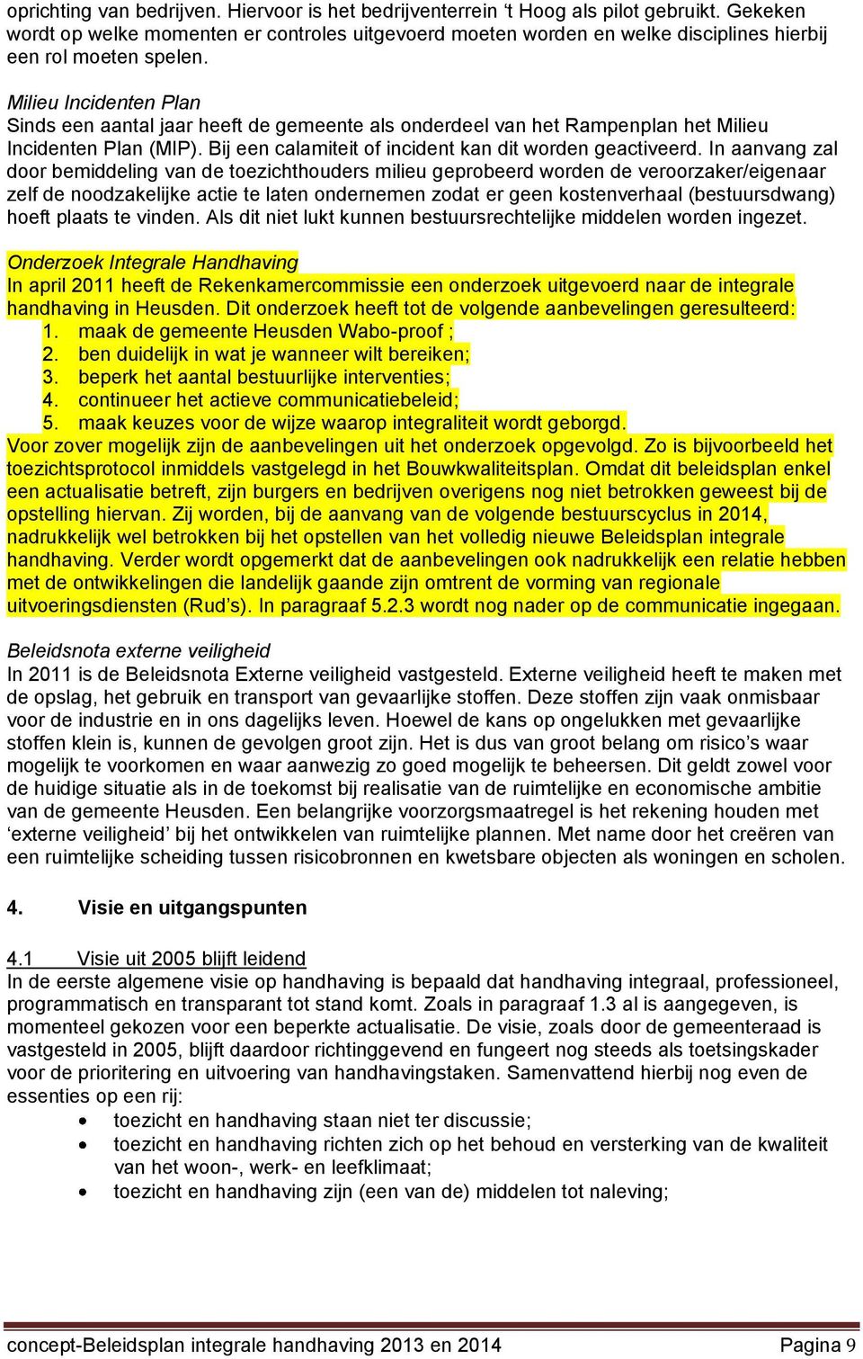 Milieu Incidenten Plan Sinds een aantal jaar heeft de gemeente als onderdeel van het Rampenplan het Milieu Incidenten Plan (MIP). Bij een calamiteit of incident kan dit worden geactiveerd.