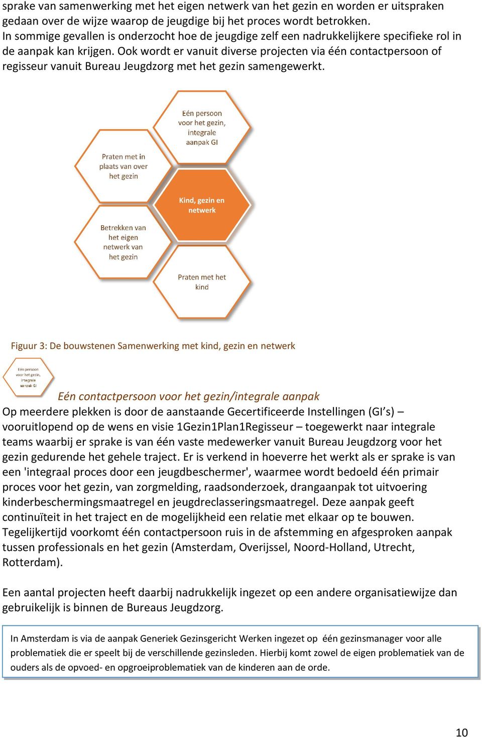 Ook wordt er vanuit diverse projecten via één contactpersoon of regisseur vanuit Bureau Jeugdzorg met het gezin samengewerkt.