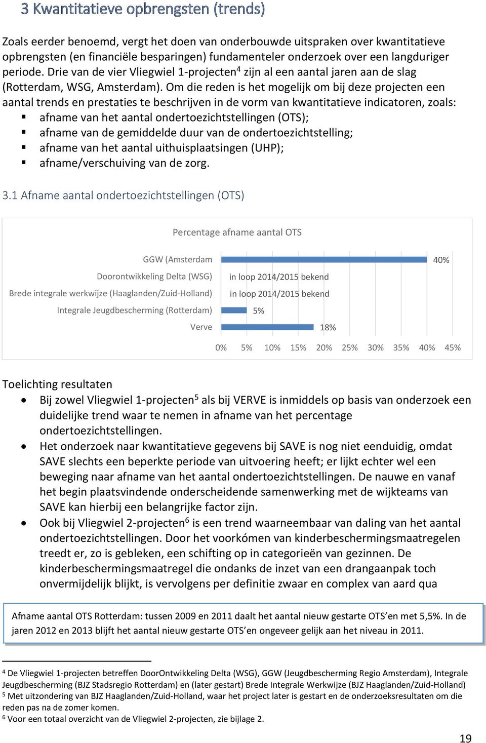 Om die reden is het mogelijk om bij deze projecten een aantal trends en prestaties te beschrijven in de vorm van kwantitatieve indicatoren, zoals: afname van het aantal ondertoezichtstellingen (OTS);