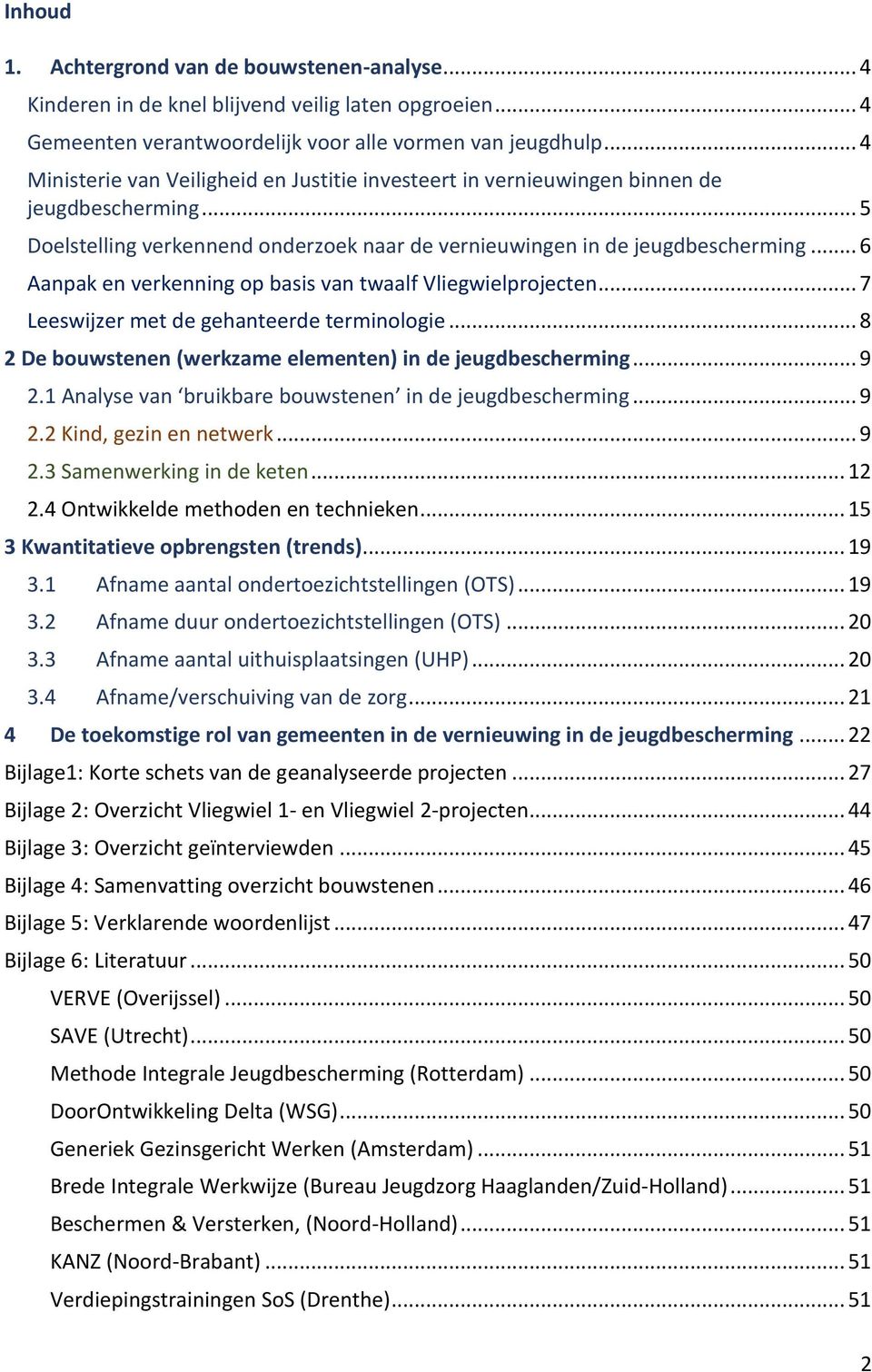 .. 6 Aanpak en verkenning op basis van twaalf Vliegwielprojecten... 7 Leeswijzer met de gehanteerde terminologie... 8 2 De bouwstenen (werkzame elementen) in de jeugdbescherming... 9 2.