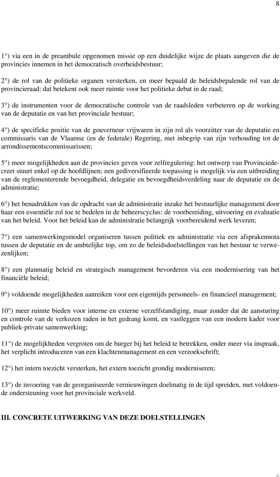 raadsleden verbeteren op de werking van de deputatie en van het provinciale bestuur; 4 ) de specifieke positie van de gouverneur vrijwaren in zijn rol als voorzitter van de deputatie en commissaris