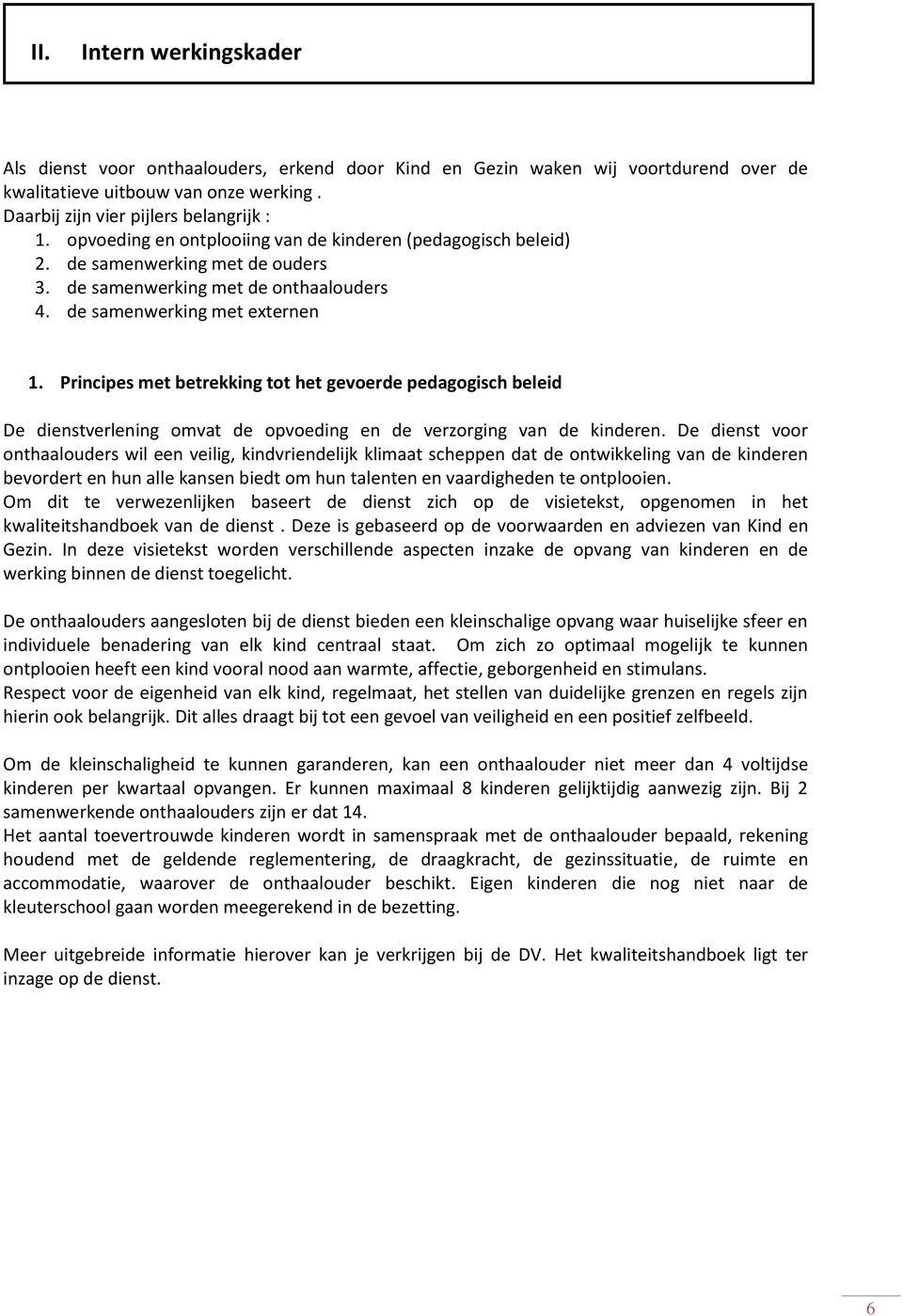 Principes met betrekking tot het gevoerde pedagogisch beleid De dienstverlening omvat de opvoeding en de verzorging van de kinderen.