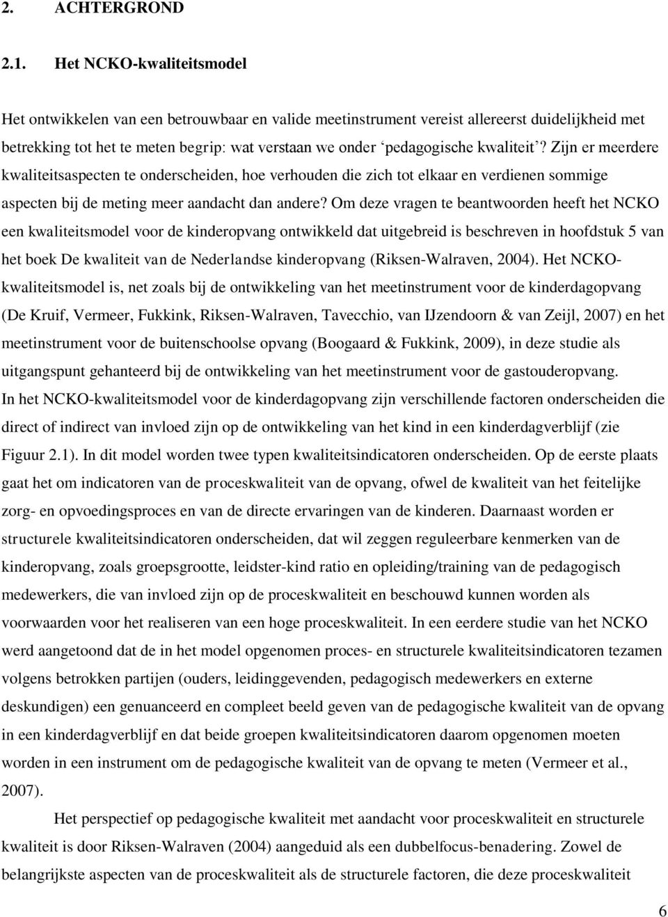 kwaliteit? Zijn er meerdere kwaliteitsaspecten te onderscheiden, hoe verhouden die zich tot elkaar en verdienen sommige aspecten bij de meting meer aandacht dan andere?