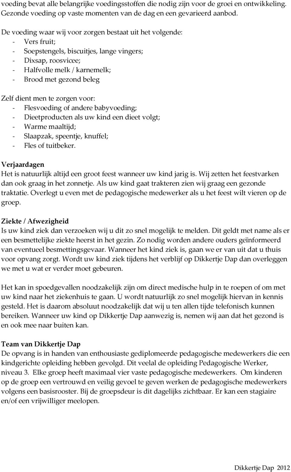 dient men te zorgen voor: - Flesvoeding of andere babyvoeding; - Dieetproducten als uw kind een dieet volgt; - Warme maaltijd; - Slaapzak, speentje, knuffel; - Fles of tuitbeker.