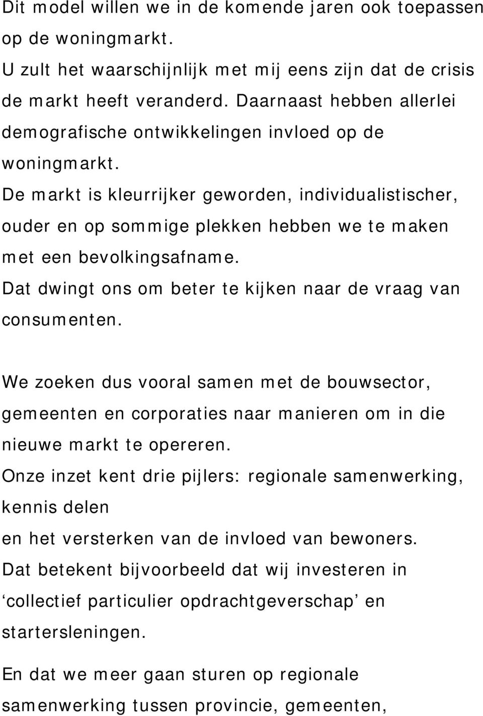 De markt is kleurrijker geworden, individualistischer, ouder en op sommige plekken hebben we te maken met een bevolkingsafname. Dat dwingt ons om beter te kijken naar de vraag van consumenten.