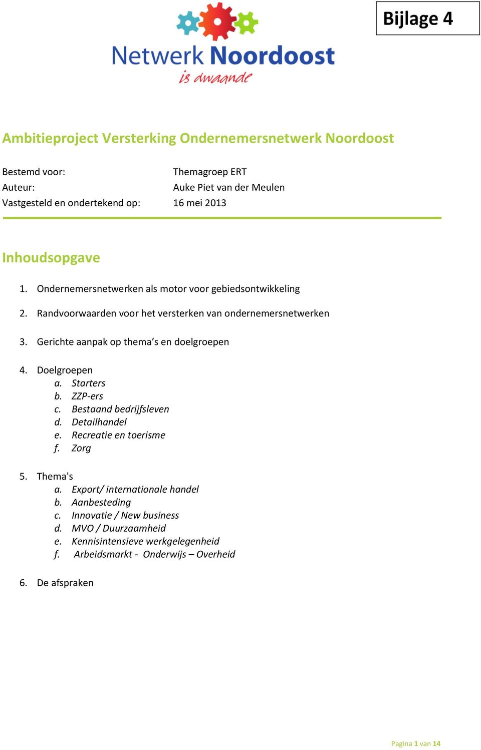 Gerichte aanpak op thema s en doelgroepen 4. Doelgroepen a. Starters b. ZZP-ers c. Bestaand bedrijfsleven d. Detailhandel e. Recreatie en toerisme f. Zorg 5. Thema's a.