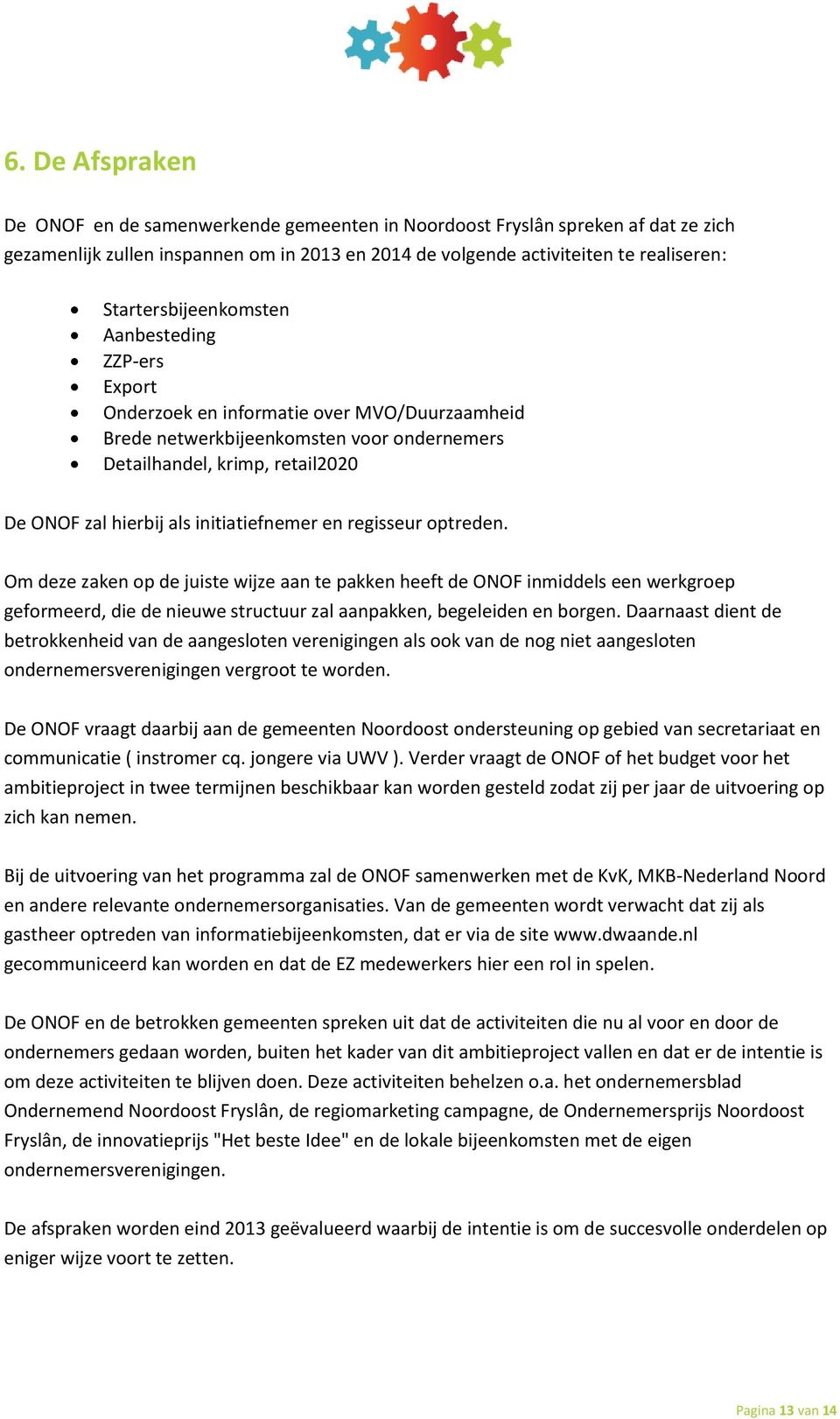 initiatiefnemer en regisseur optreden. Om deze zaken op de juiste wijze aan te pakken heeft de ONOF inmiddels een werkgroep geformeerd, die de nieuwe structuur zal aanpakken, begeleiden en borgen.