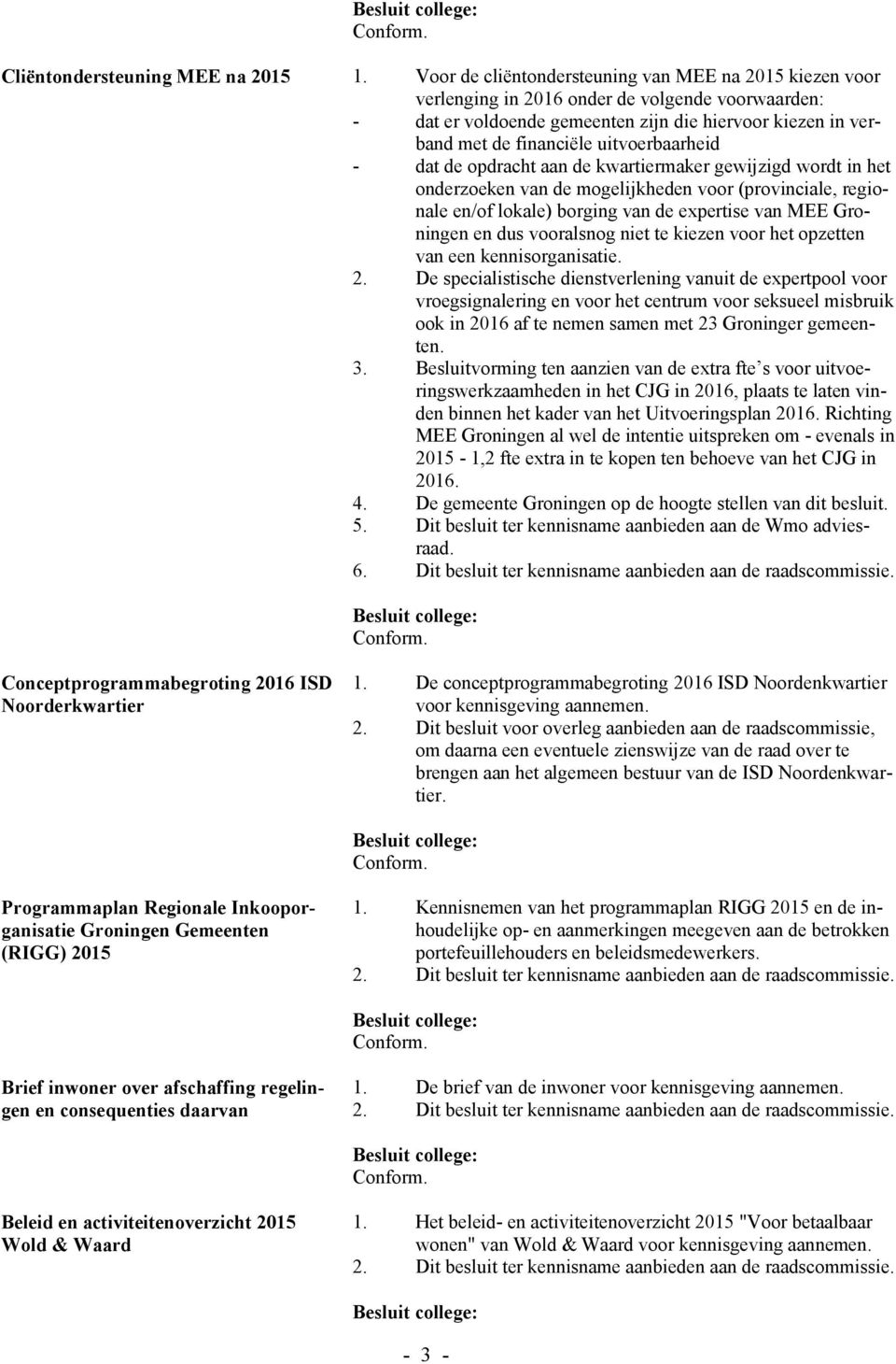 uitvoerbaarheid - dat de opdracht aan de kwartiermaker gewijzigd wordt in het onderzoeken van de mogelijkheden voor (provinciale, regionale en/of lokale) borging van de expertise van MEE Groningen en