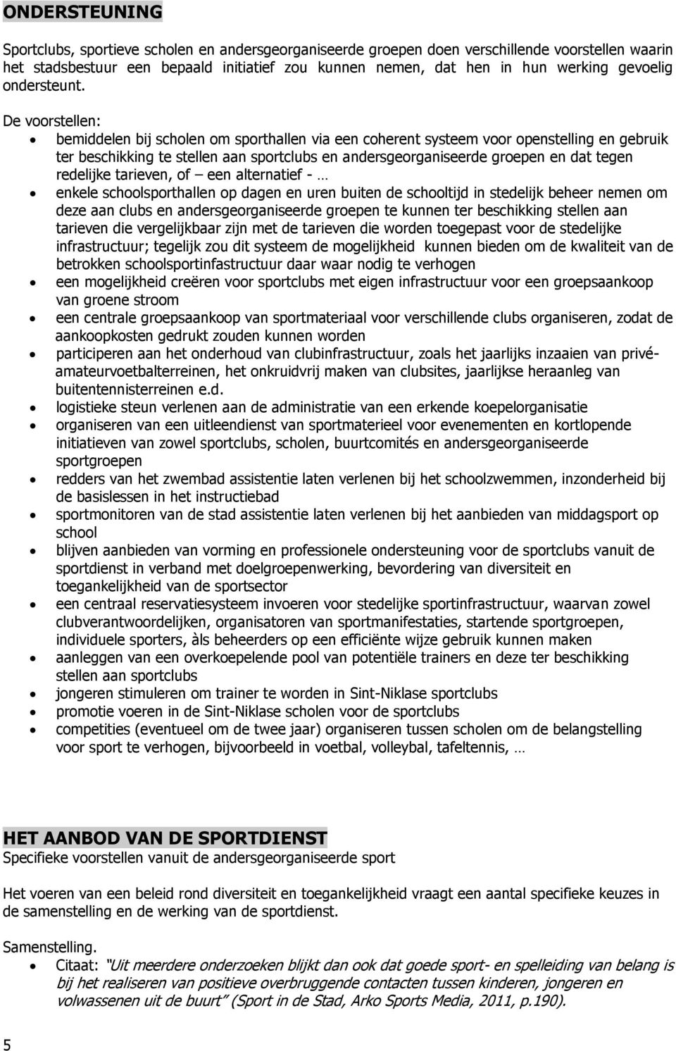 De voorstellen: bemiddelen bij scholen om sporthallen via een coherent systeem voor openstelling en gebruik ter beschikking te stellen aan sportclubs en andersgeorganiseerde groepen en dat tegen