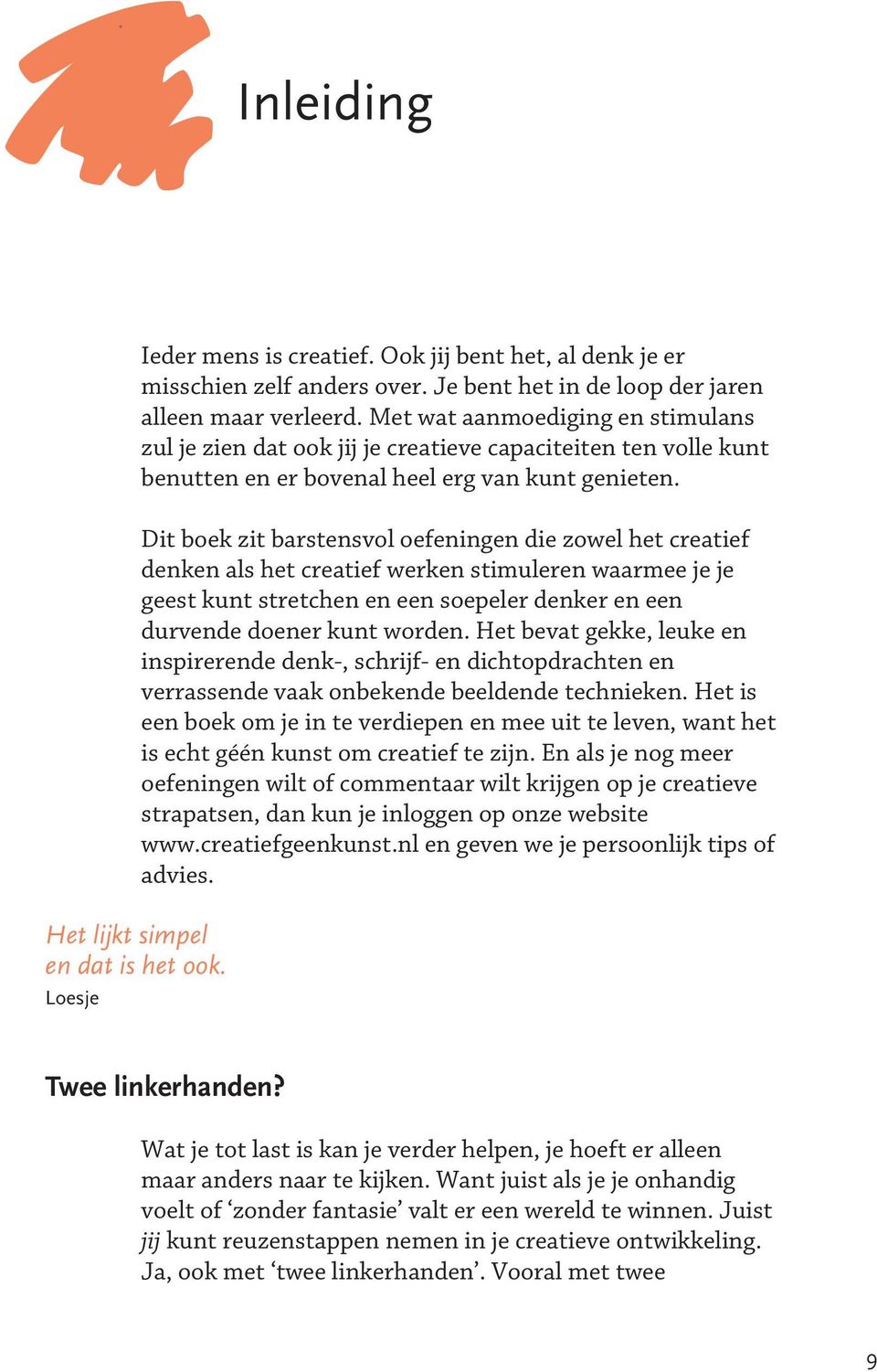 Dit boek zit barstensvol oefeningen die zowel het creatief denken als het creatief werken stimuleren waarmee je je geest kunt stretchen en een soepeler denker en een durvende doener kunt worden.