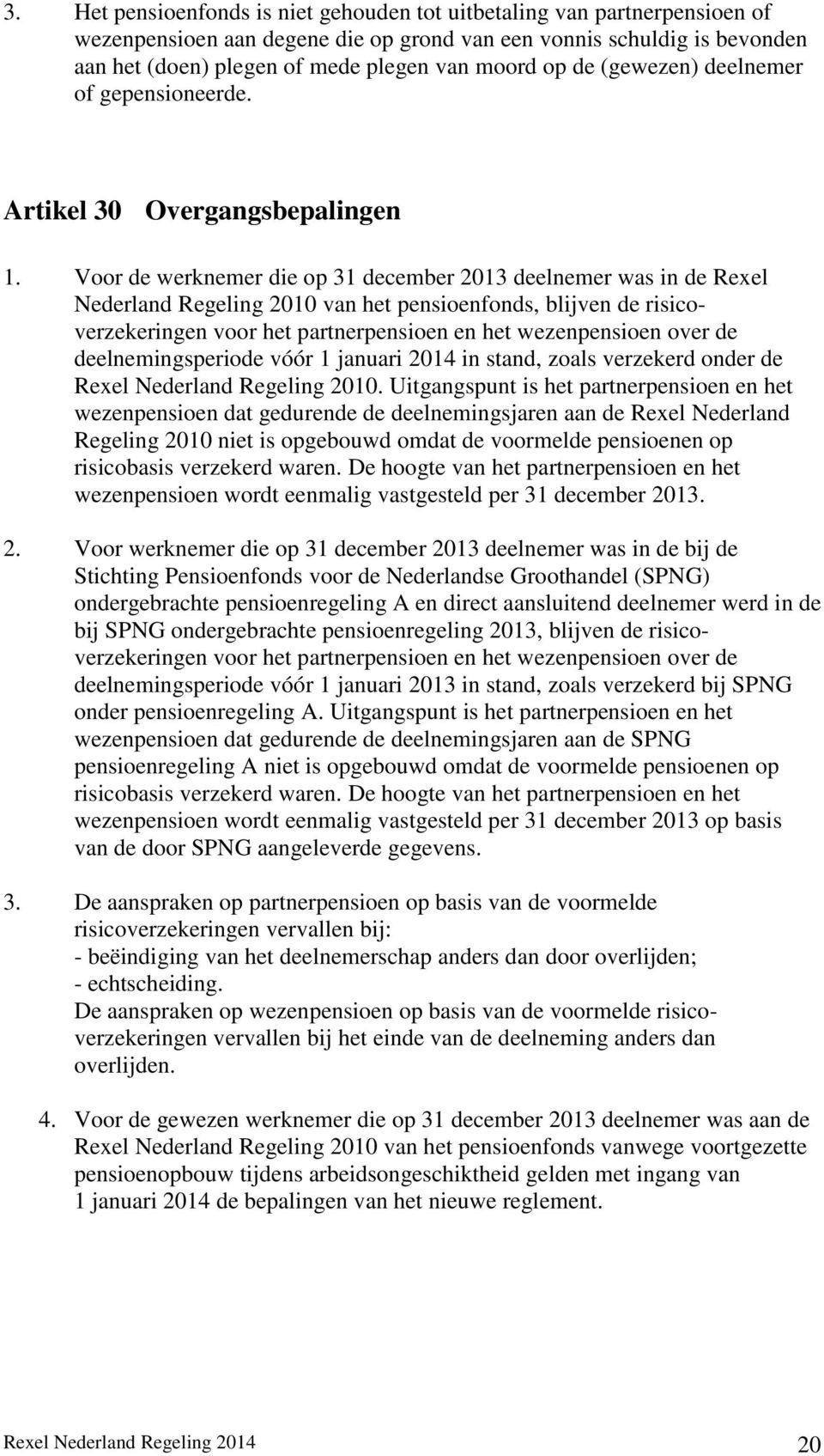 Voor de werknemer die op 31 december 2013 deelnemer was in de Rexel Nederland Regeling 2010 van het pensioenfonds, blijven de risicoverzekeringen voor het partnerpensioen en het wezenpensioen over de