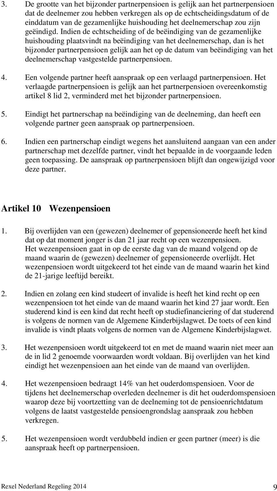 Indien de echtscheiding of de beëindiging van de gezamenlijke huishouding plaatsvindt na beëindiging van het deelnemerschap, dan is het bijzonder partnerpensioen gelijk aan het op de datum van