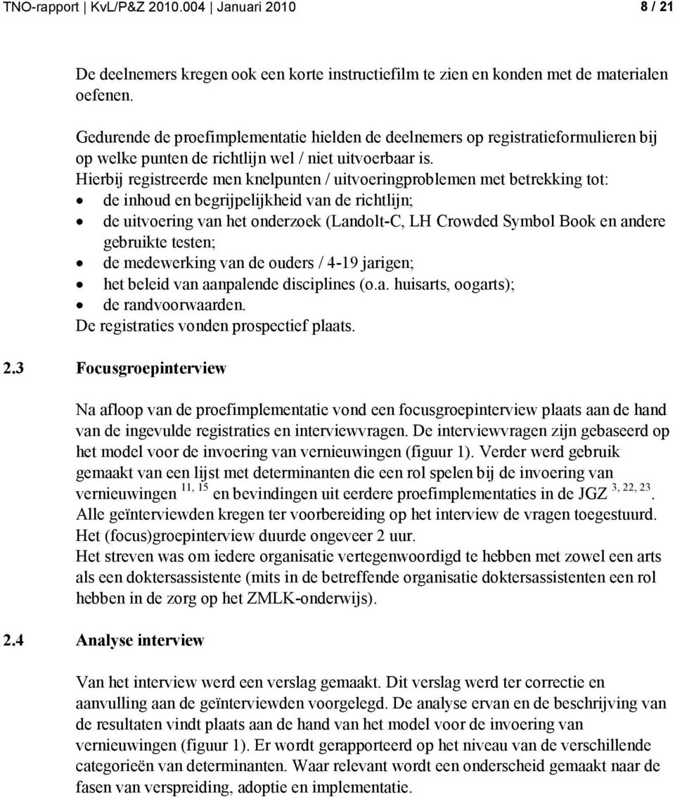 Hierbij registreerde men knelpunten / uitvoeringproblemen met betrekking tot: de inhoud en begrijpelijkheid van de richtlijn; de uitvoering van het onderzoek (Landolt-C, LH Crowded Symbol Book en