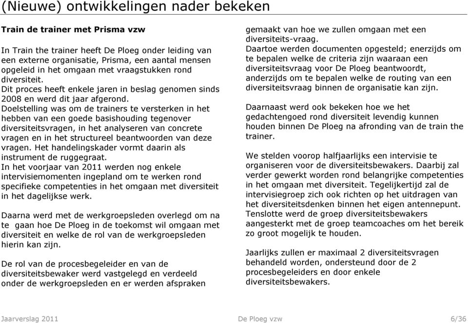 Doelstelling was om de trainers te versterken in het hebben van een goede basishouding tegenover diversiteitsvragen, in het analyseren van concrete vragen en in het structureel beantwoorden van deze