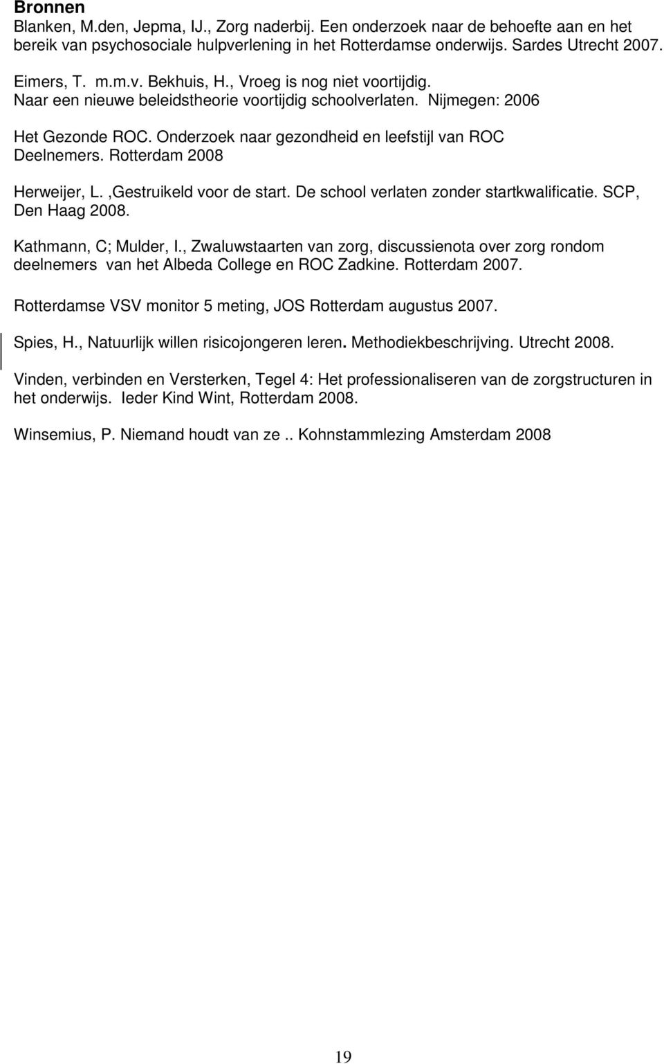 Rotterdam 2008 Herweijer, L.,Gestruikeld voor de start. De school verlaten zonder startkwalificatie. SCP, Den Haag 2008. Kathmann, C; Mulder, I.