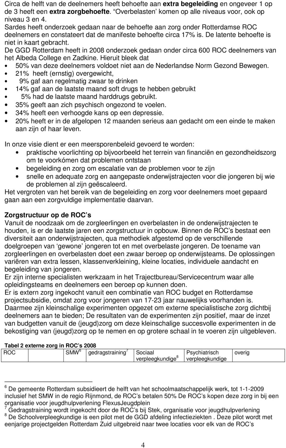 De GGD Rotterdam heeft in 2008 onderzoek gedaan onder circa 600 ROC deelnemers van het Albeda College en Zadkine.