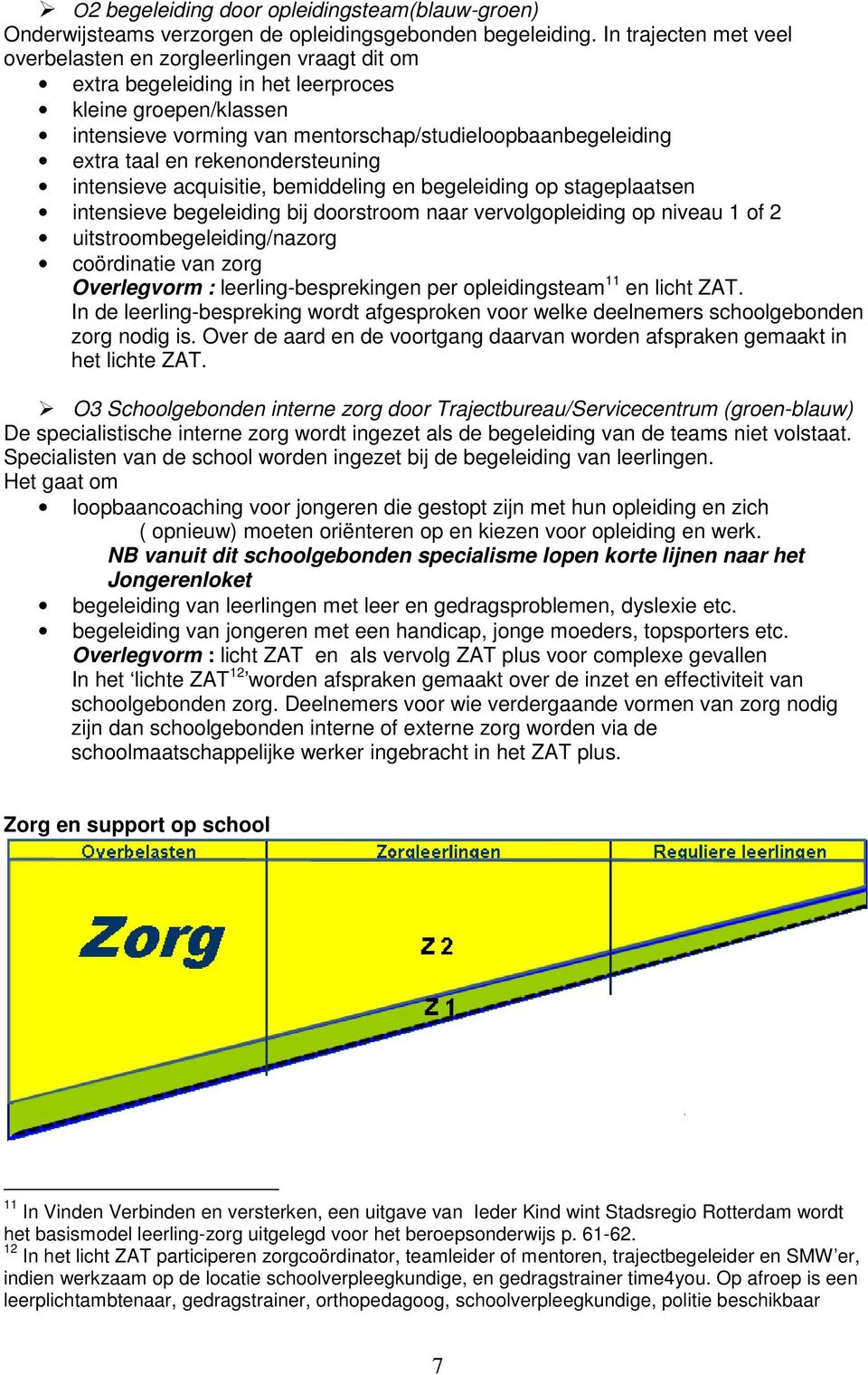 en rekenondersteuning intensieve acquisitie, bemiddeling en begeleiding op stageplaatsen intensieve begeleiding bij doorstroom naar vervolgopleiding op niveau 1 of 2 uitstroombegeleiding/nazorg