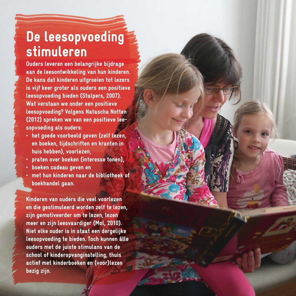 Volgens Natascha Notten (2012) spreken we van een positieve leesopvoeding als ouders: het goede voorbeeld geven (zelf lezen, en boeken, tijdschriften en kranten in huis hebben), voorlezen, praten