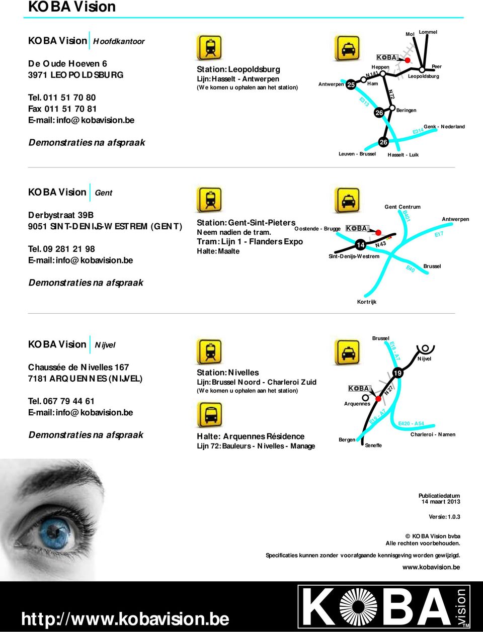Brussel Hasselt - Luik N72 Genk - Nederland OBA Vision Gent Derbystraat 39B 9051 SINT-DENIJS-WESTREM (GENT) Tel. 09 281 21 98 E-mail: info@kobavision.be Station: Gent-Sint-Pieters Neem nadien de tram.