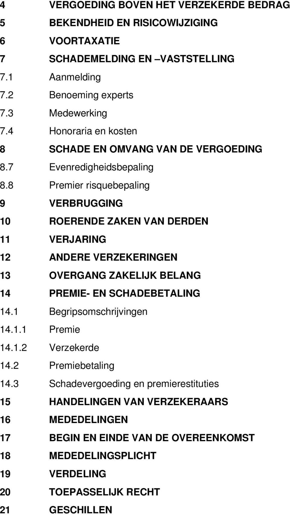 8 Premier risquebepaling 9 VERBRUGGING 10 ROERENDE ZAKEN VAN DERDEN 11 VERJARING 12 ANDERE VERZEKERINGEN 13 OVERGANG ZAKELIJK BELANG 14 PREMIE- EN SCHADEBETALING 14.