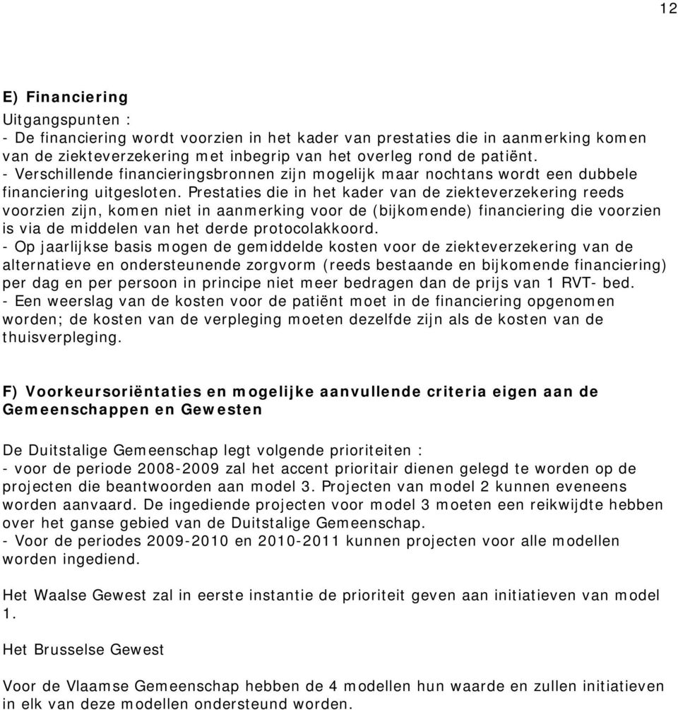 Prestaties die in het kader van de ziekteverzekering reeds voorzien zijn, komen niet in aanmerking voor de (bijkomende) financiering die voorzien is via de middelen van het derde protocolakkoord.