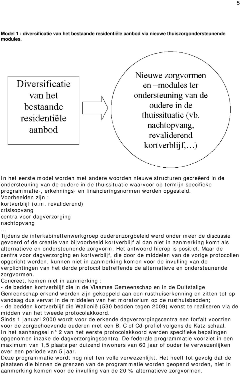 financieringsnormen worden opgesteld. Voorbeelden zijn : kortverblijf (o.m. revaliderend) crisisopvang centra voor dagverzorging nachtopvang.