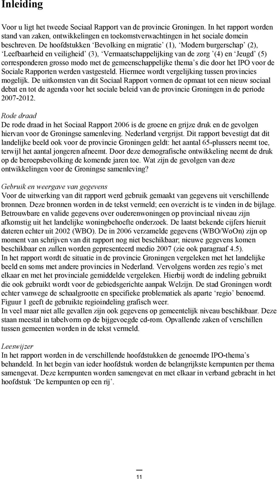 gemeenschappelijke thema s die door het IPO voor de Sociale Rapporten werden vastgesteld. Hiermee wordt vergelijking tussen provincies mogelijk.