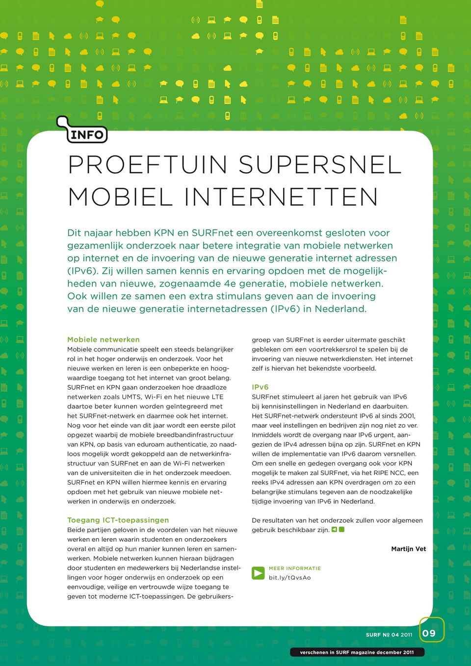 Ook willen ze samen een extra stimulans geven aan de invoering van de nieuwe generatie internetadressen (IPv6) in Nederland.