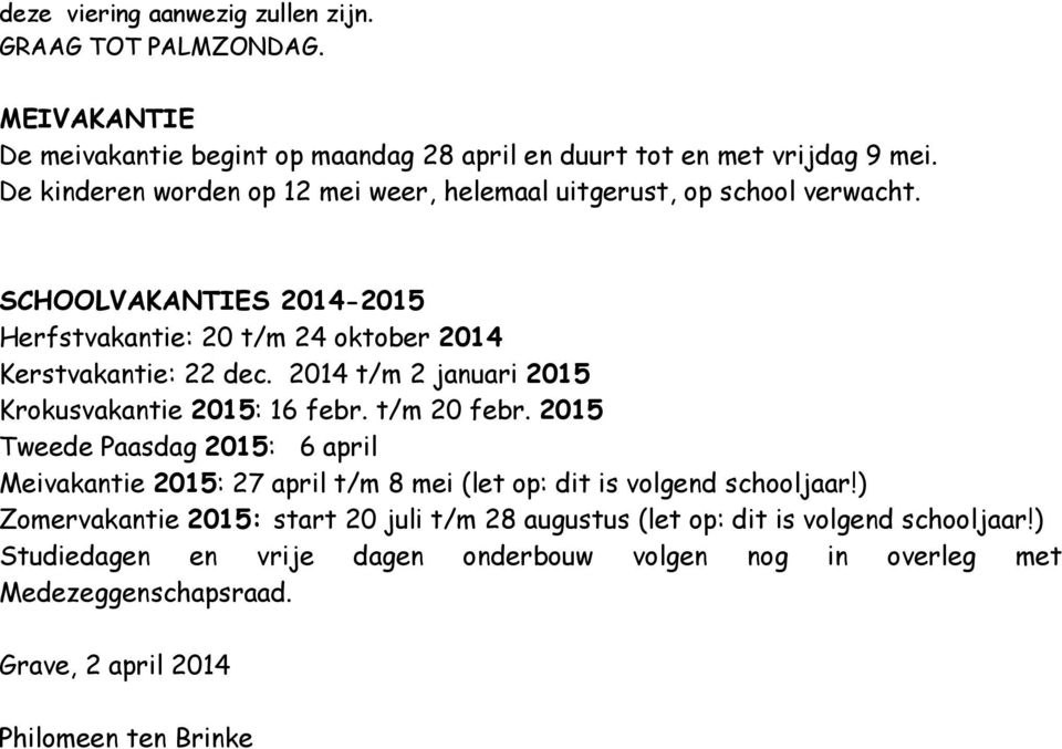 2014 t/m 2 januari 2015 Krokusvakantie 2015: 16 febr. t/m 20 febr. 2015 Tweede Paasdag 2015: 6 april Meivakantie 2015: 27 april t/m 8 mei (let op: dit is volgend schooljaar!