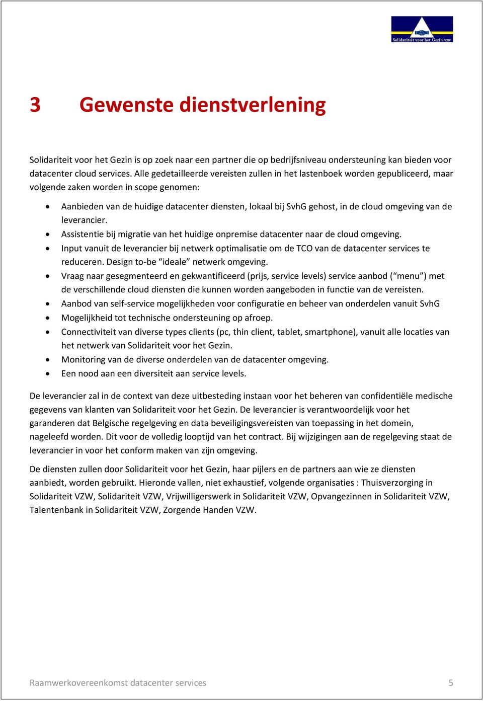 cloud omgeving van de leverancier. Assistentie bij migratie van het huidige onpremise datacenter naar de cloud omgeving.