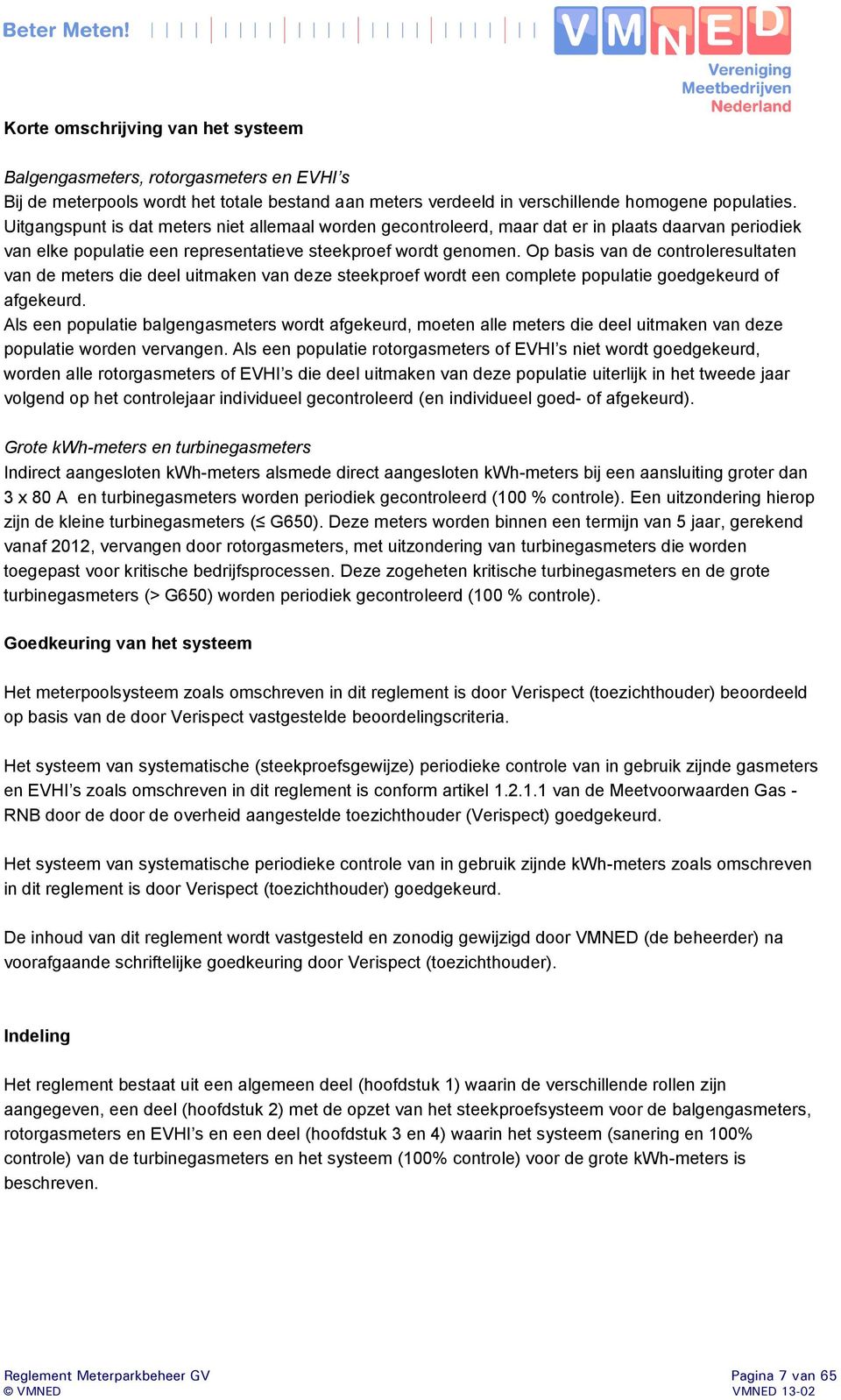 Op basis van de controleresultaten van de meters die deel uitmaken van deze steekproef wordt een complete populatie goedgekeurd of afgekeurd.