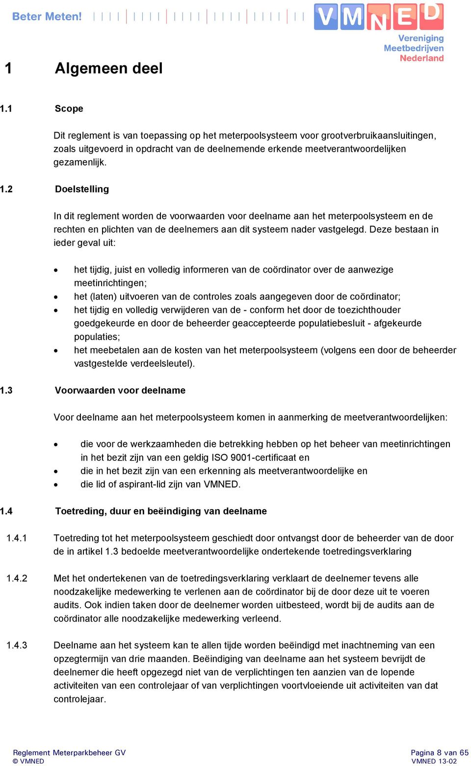 2 Doelstelling In dit reglement worden de voorwaarden voor deelname aan het meterpoolsysteem en de rechten en plichten van de deelnemers aan dit systeem nader vastgelegd.