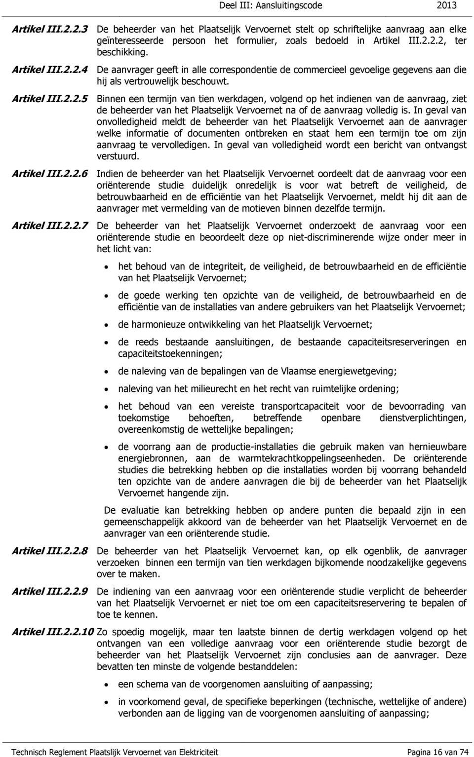 9 Deel III: Aansluitingscode 2013 De beheerder van het Plaatselijk Vervoernet stelt op schriftelijke aanvraag aan elke geïnteresseerde persoon het formulier, zoals bedoeld in 2.2, ter beschikking.