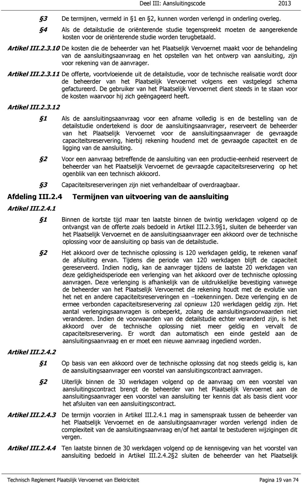 10 De kosten die de beheerder van het Plaatselijk Vervoernet maakt voor de behandeling van de aansluitingsaanvraag en het opstellen van het ontwerp van aansluiting, zijn voor rekening van de