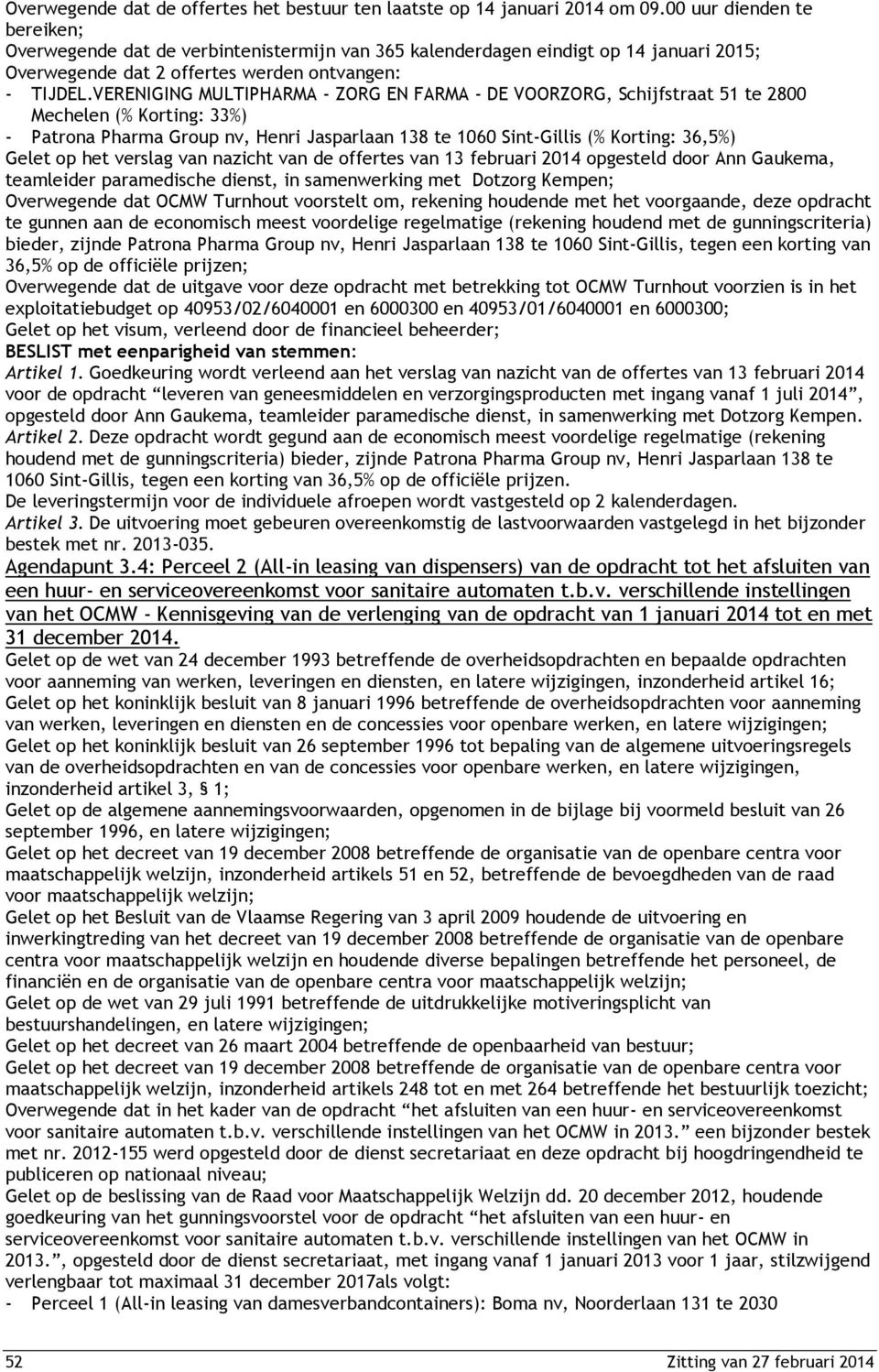 VERENIGING MULTIPHARMA - ZORG EN FARMA - DE VOORZORG, Schijfstraat 51 te 2800 Mechelen (% Korting: 33%) - Patrona Pharma Group nv, Henri Jasparlaan 138 te 1060 Sint-Gillis (% Korting: 36,5%) Gelet op