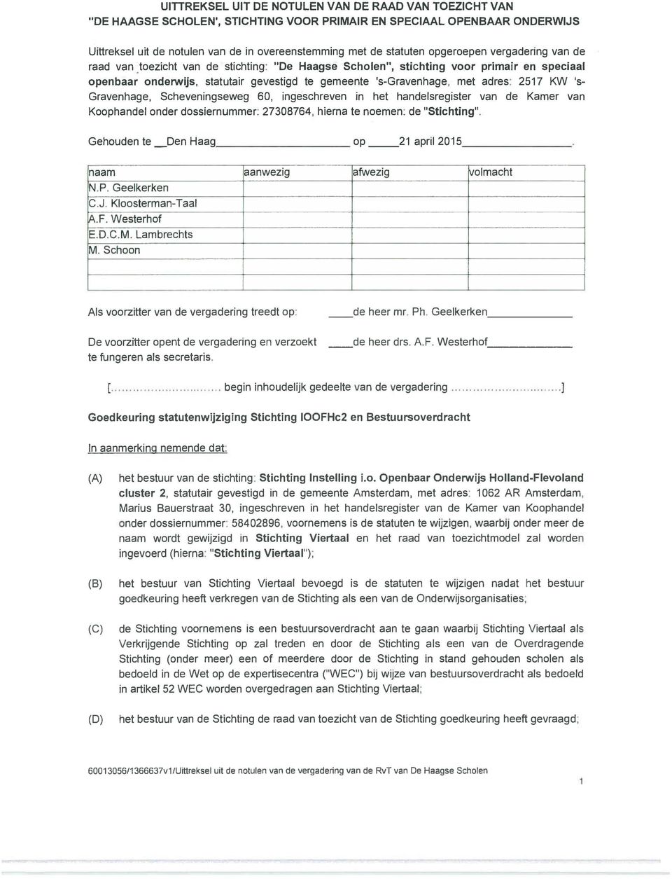 2517 KW s Gravenhage, Scheveningseweg 60, ingeschreven in het handelsregister van de Kamer van Koophandel onder dossiernummer; 27308764, hierna te noemen; de Stichting.